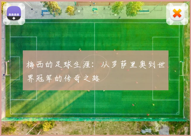 梅西的足球生涯：从罗萨里奥到世界冠军的传奇之路