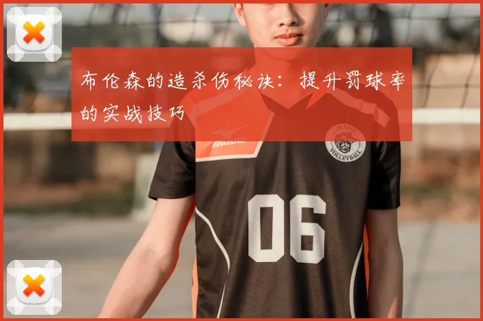 布伦森的造杀伤秘诀:提升罚球率的实战技巧
